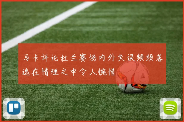 马卡评论杜兰赛场内外失误频频落选在情理之中令人惋惜